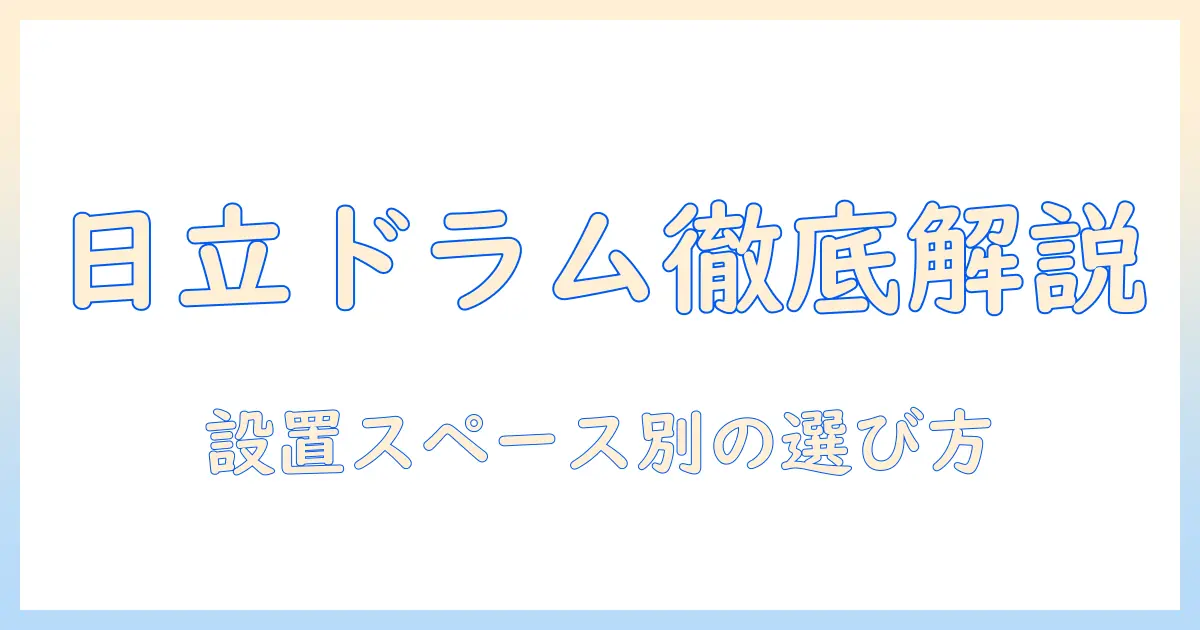 日立のドラム式洗濯機のサイズを徹底解説|設置スペース別の選び方とおすすめモデル