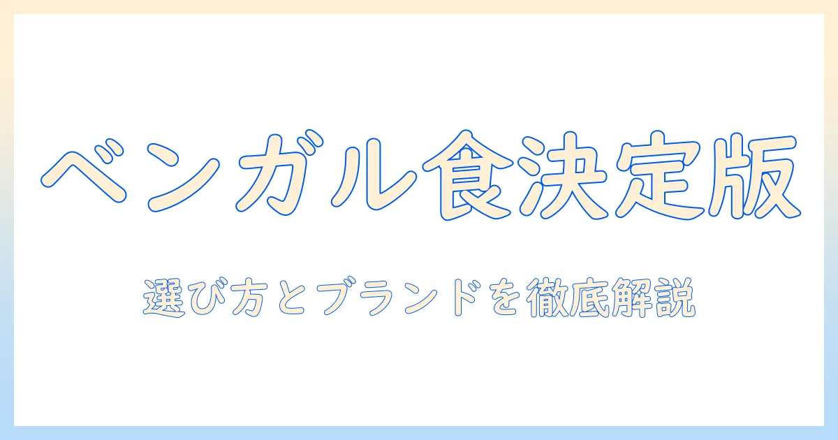 ベンガルにおすすめのキャットフード徹底ガイド:選び方とおすすめブランドを紹介