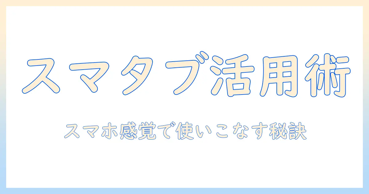 スマホユーザーのためのタブレットの使い方徹底解説
