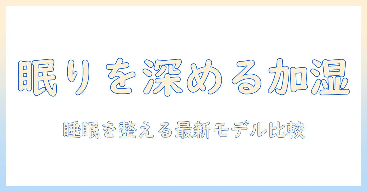 加湿器 寝る時 おすすめ: 睡眠の質を高める選び方と最新モデル徹底比較