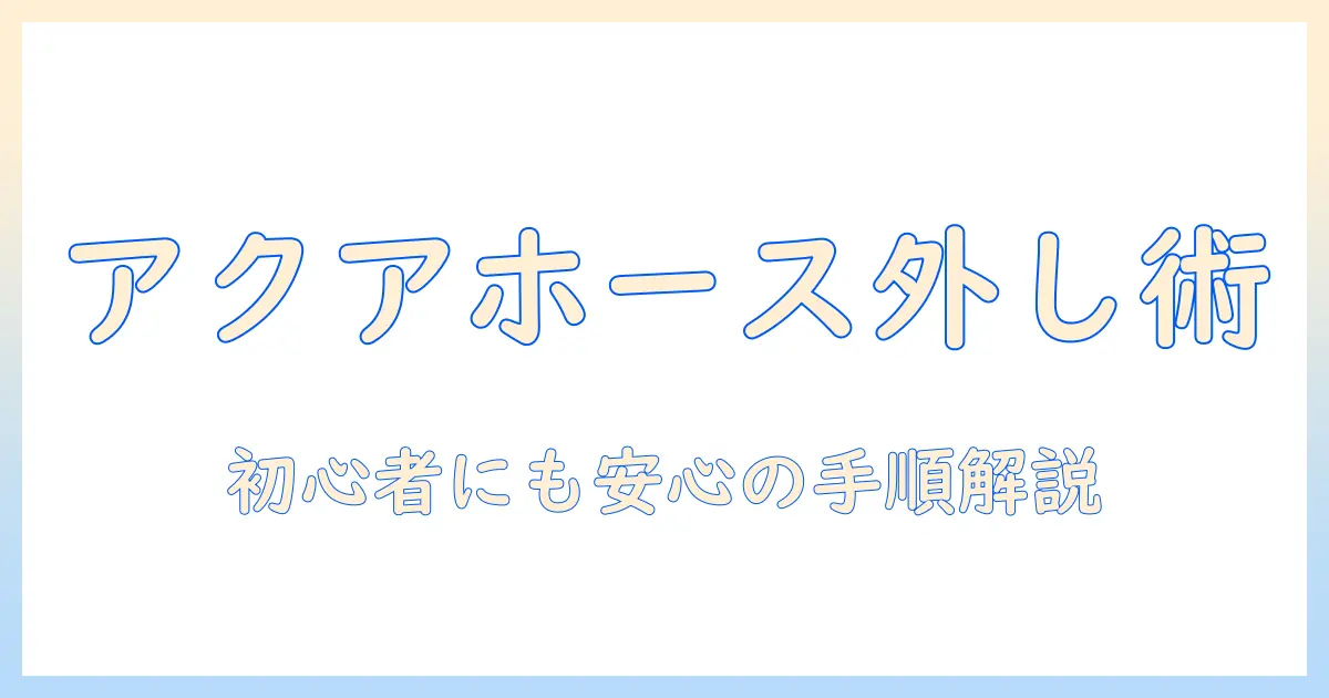 アクア 洗濯機 ホース 外し方を徹底解説!初心者にも分かる手順とポイント