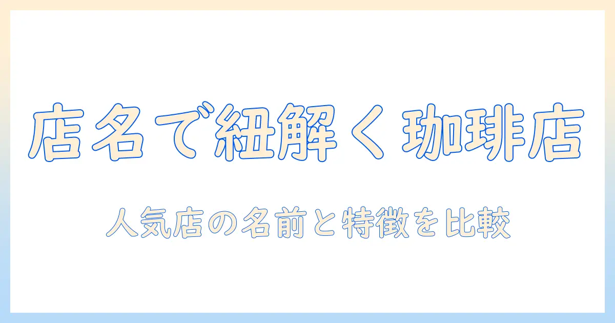 コーヒーショップの名前一覧を徹底解説—人気店の名前と特徴を比較する