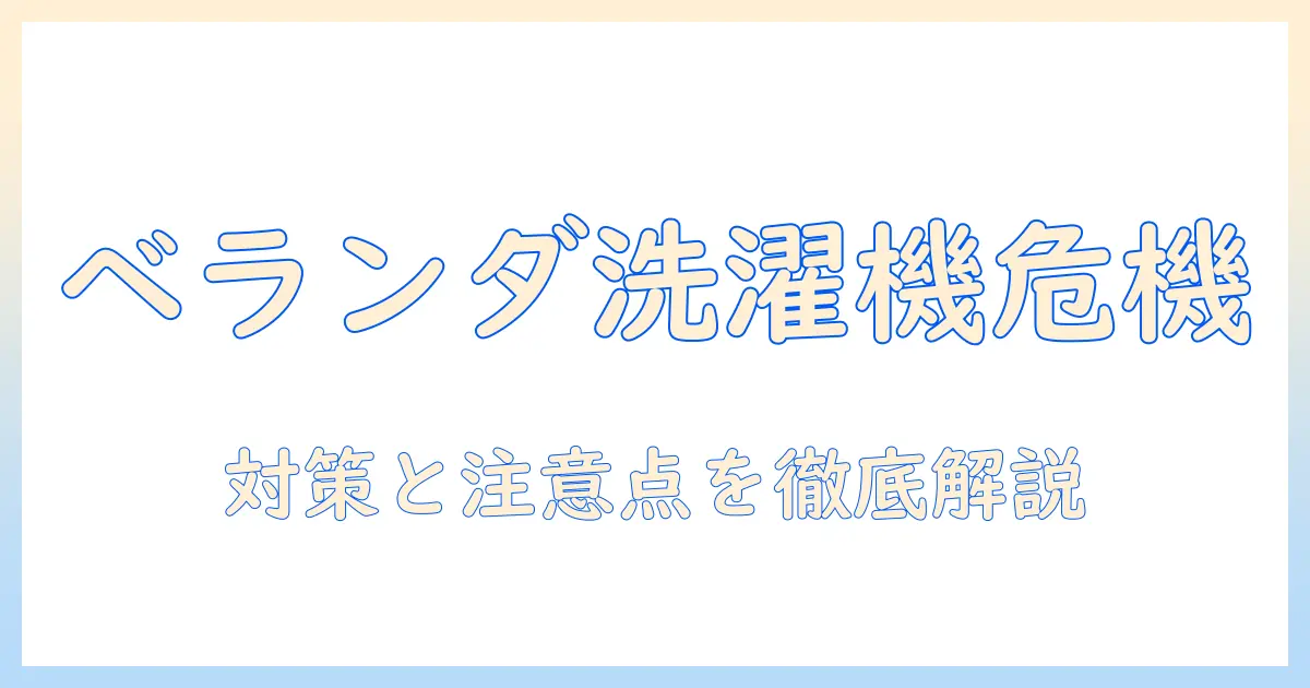 洗濯機のベランダ置きデメリットと対策—知っておくべきポイント