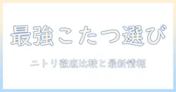 こたつセットとこたつテーブルの選び方|ニトリのこたつテーブル・セットを中心に、こたつ・セット・こたつテーブルの最新情報を詳しく解説