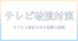 家財・保険・テレビ・破損・子供をめぐる実例と対策：テレビの破損時に知っておく補償の基礎