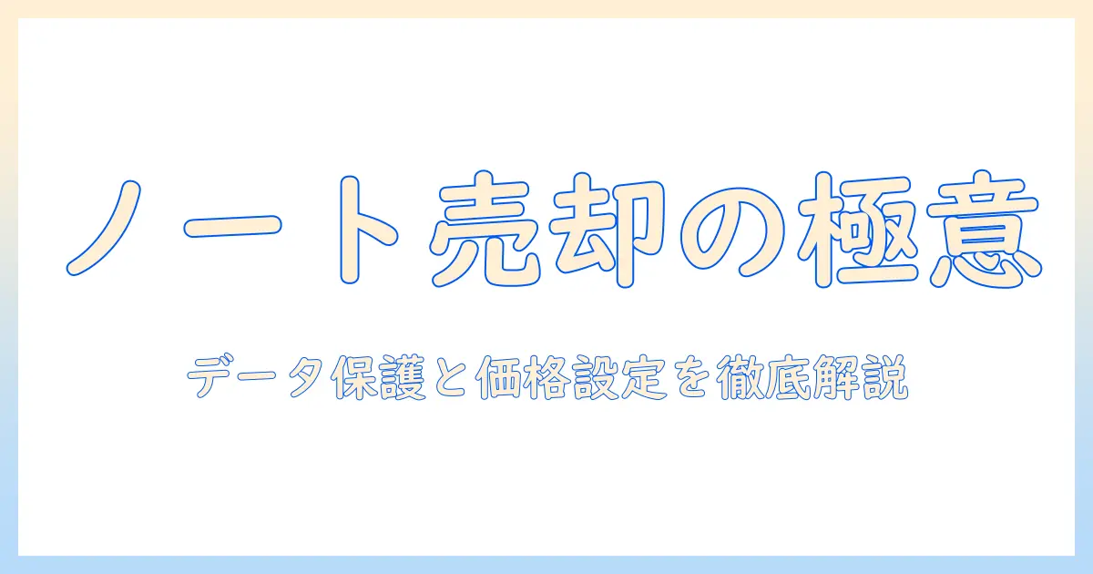 ノートパソコンを売る前に知っておくべきポイントと手順｜データ保護と価格設定を徹底解説