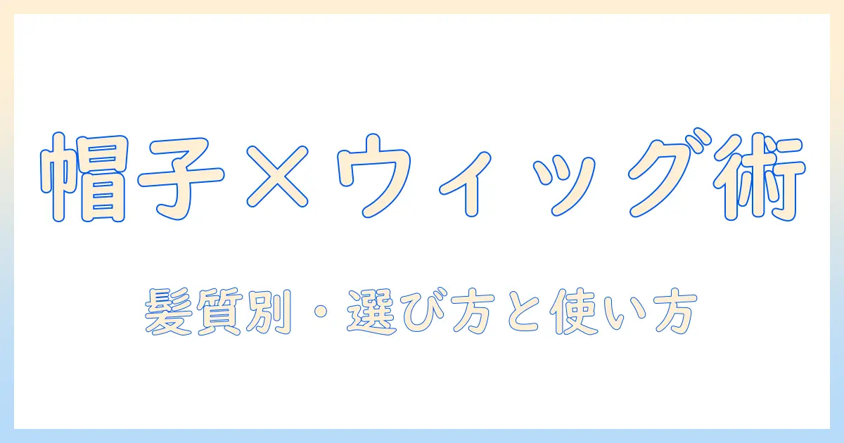 レディース向け帽子とウィッグのおすすめガイド|自然に見えるウィッグの選び方と使い方
