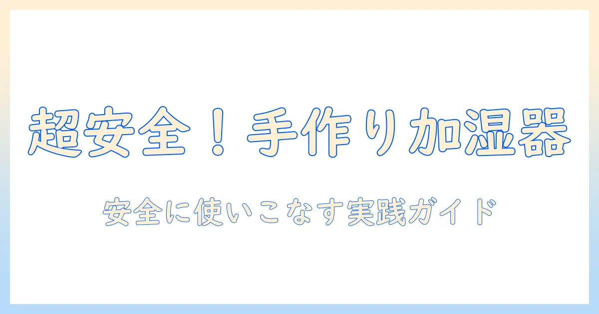 手作り 加湿器の作り方完全ガイド：家庭でできる安全で簡単なDIY方法