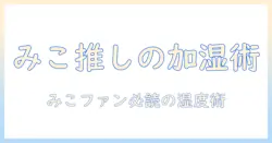さくらみこファン必見!水なし加湿器の選び方と加湿器のおすすめモデル