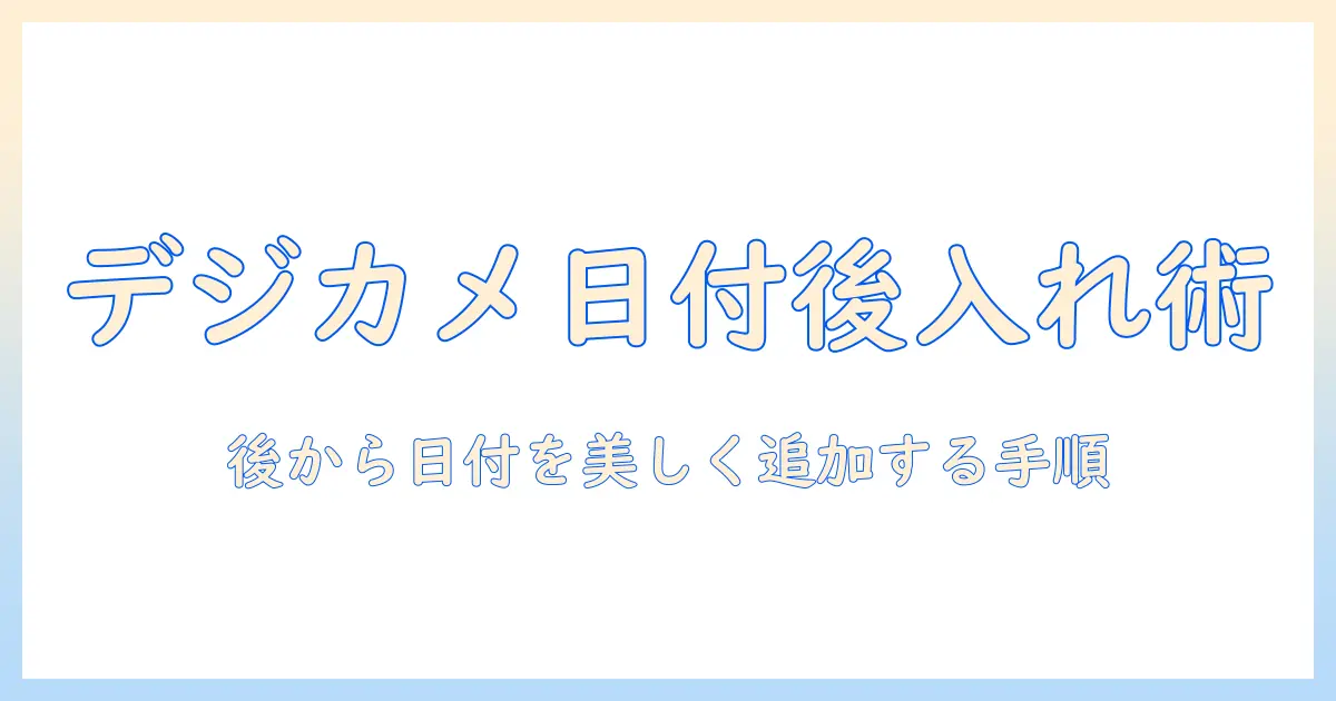 デジカメ 写真 日付 後入れで簡単! 後から日付を入れる方法とツールガイド