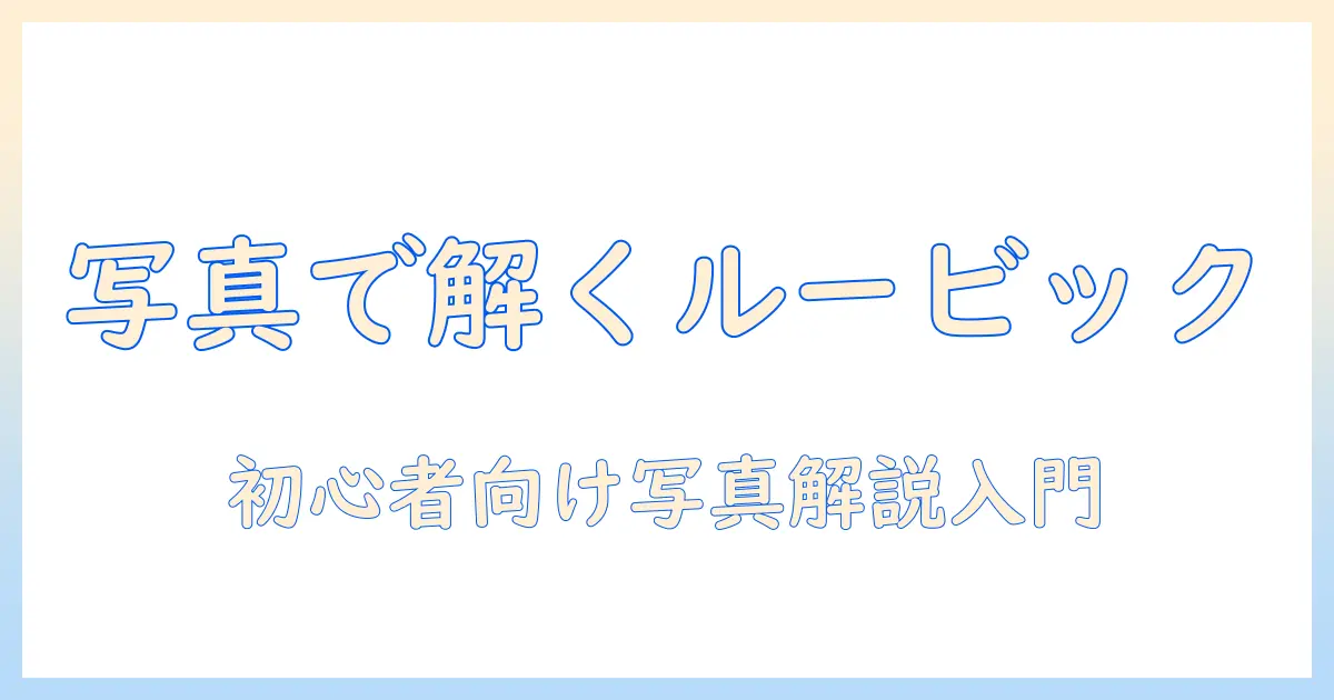 ルービックキューブ 揃える サイト 写真で学ぶ初心者ガイド：写真素材を活用した解説記事の作成法