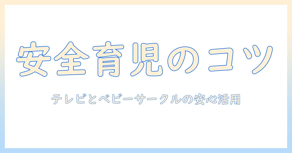 日本育児の観点で解説するベビーサークルとテレビの使い方—家庭で安全に育児を進めるポイント
