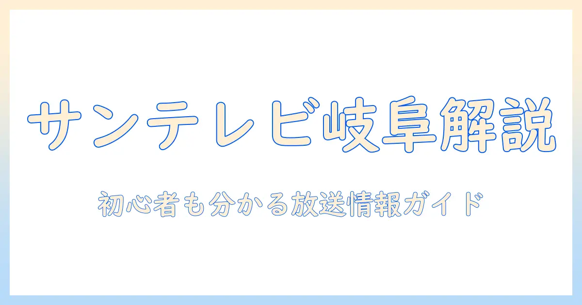サンテレビと岐阜県のテレビ事情を解説：初心者にも分かる岐阜の放送情報ガイド