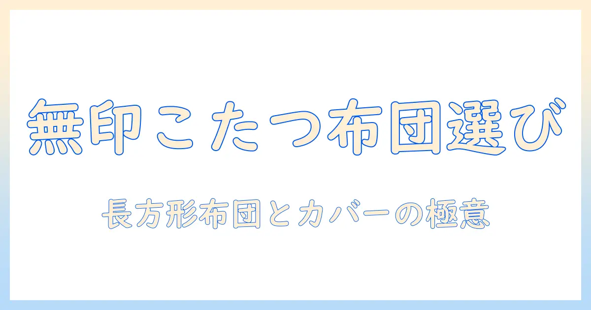 無印・良品のこたつにぴったりの長方形布団とカバーの選び方