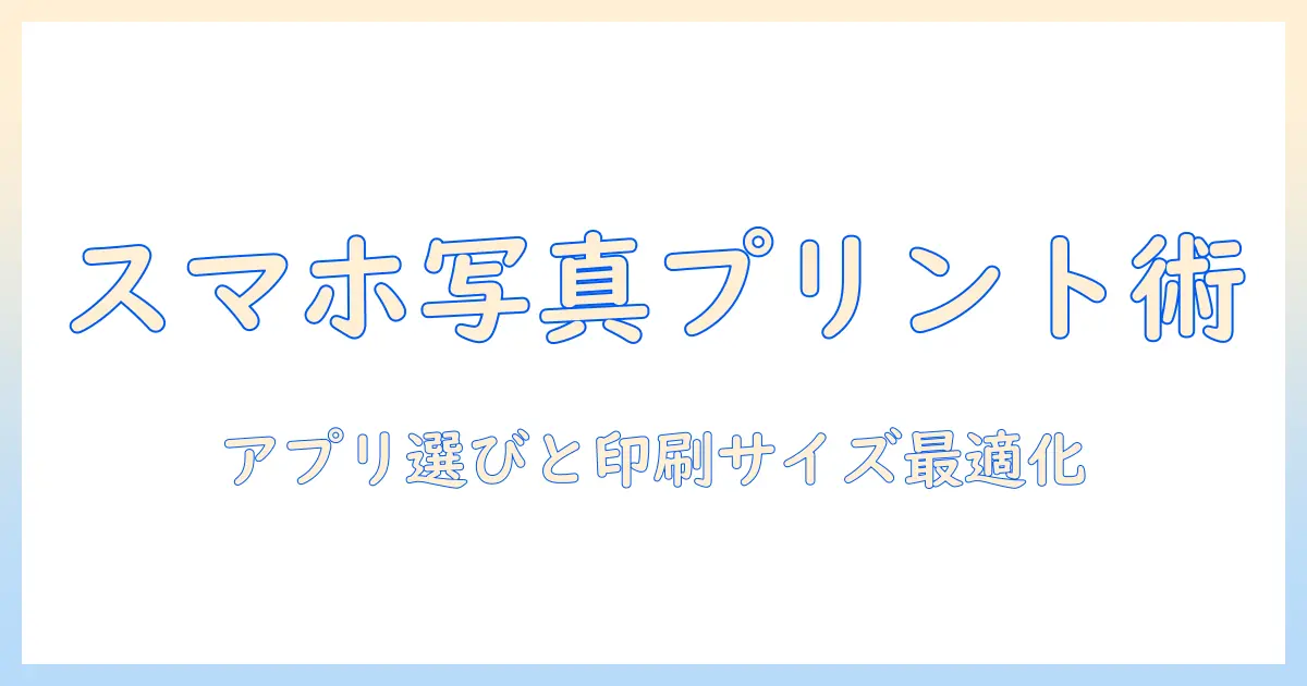 スマホ 写真 プリント コンビニ 縮小の完全ガイド｜アプリ選びと印刷サイズの最適化