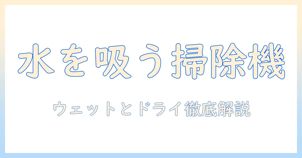 掃除機が水を吸う仕組みとアタッチメントの使い方ガイド
