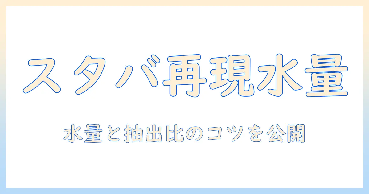 スタバのコーヒーを自宅で再現する水の量ガイド｜スタバのコーヒーを淹れる際の適切な水の量と抽出比率