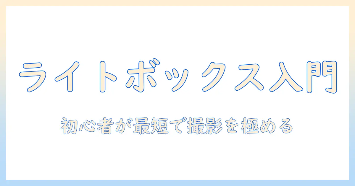 ライトボックスとは 写真：初心者向け基本解説と使い方ガイド