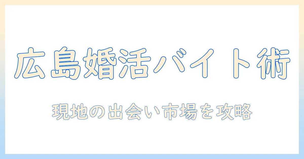 広島での婚活を成功させるためのバイト活用術