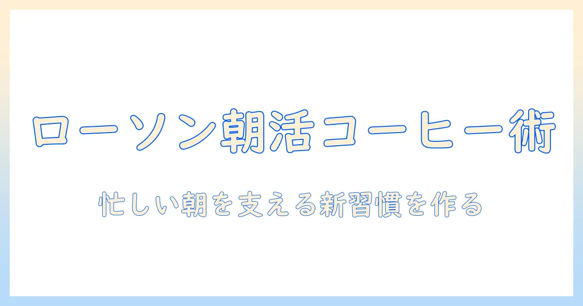 ローソンのコーヒーと牛乳パック活用術：忙しい朝を支える新しい習慣を作る