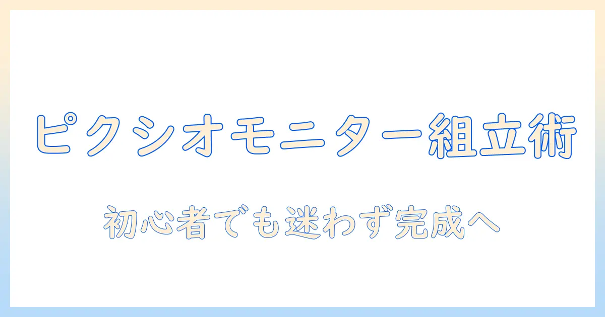 ピクシオのモニターアームの組み立て方を徹底解説:初心者でもできるステップとコツ