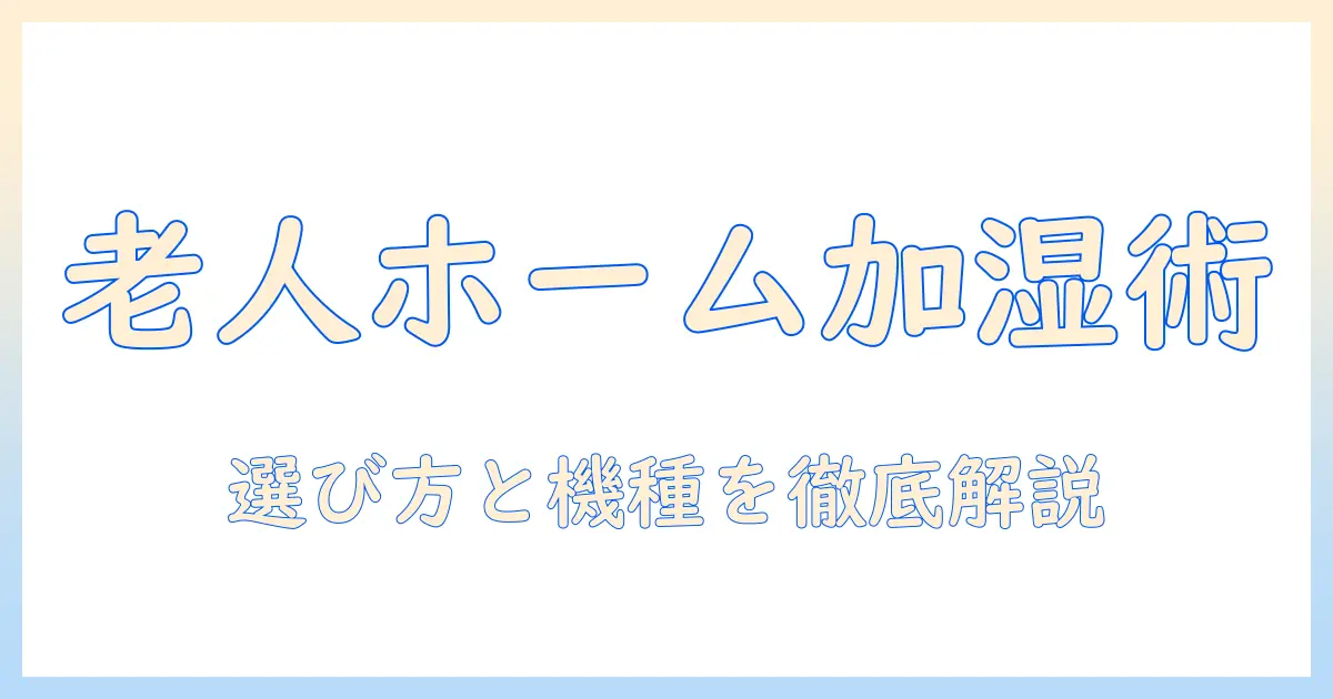 老人ホームで使う加湿器のおすすめガイド｜選び方とおすすめ機種を徹底解説
