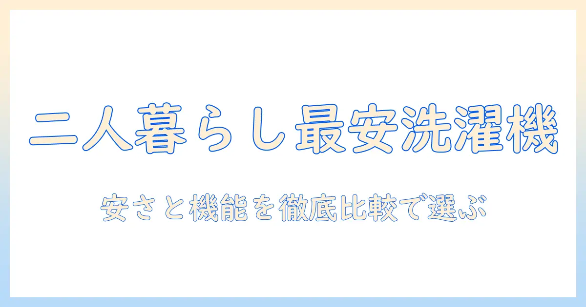 洗濯機のおすすめ:二人暮らしにぴったりで安いモデルを徹底比較