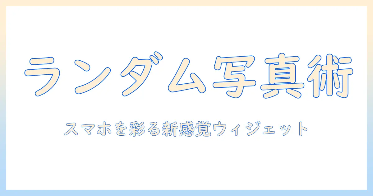 ウィジェット 写真 ランダム アンドロイドでスマホを彩る方法とおすすめアプリ