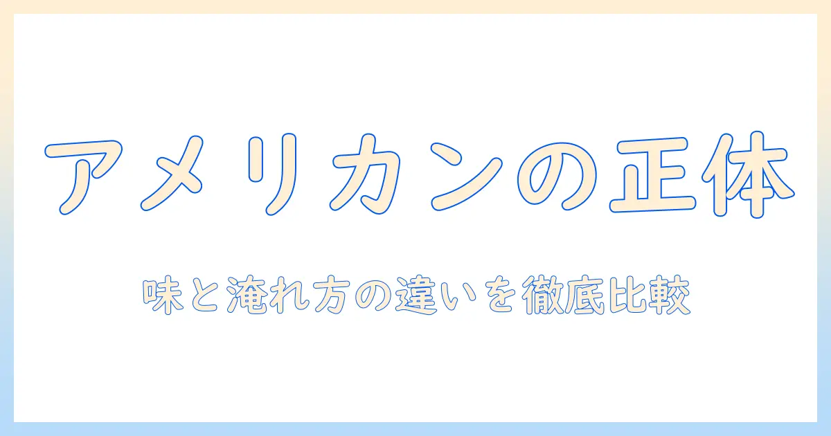 アメリカン コーヒー と アメリカーノ の 違いを解説：味の特徴・淹れ方・カフェでの注文ポイントを徹底比較