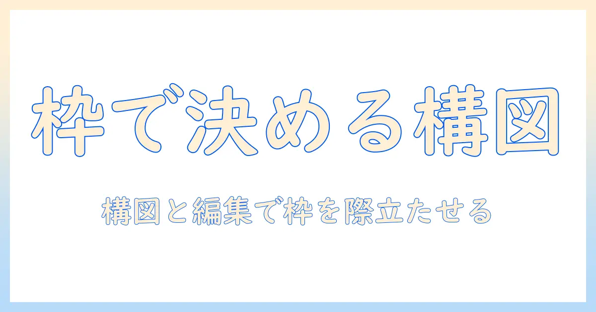 写真の枠付けるコツ：構図と編集で枠を活かす写真の作り方