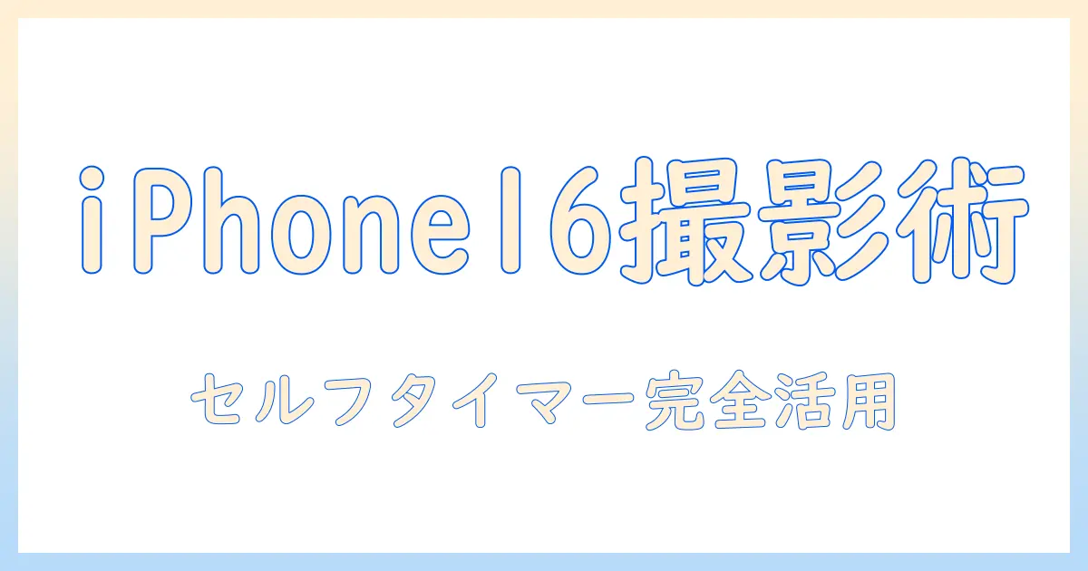 アイフォン16 写真 タイマーの使い方完全ガイド|セルフタイマーで時短・美しい写真を撮るコツ