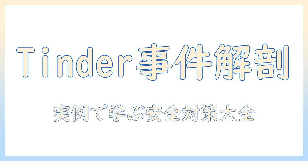 マッチングアプリ tinder 事件を徹底解説:実例と安全対策を学ぶ