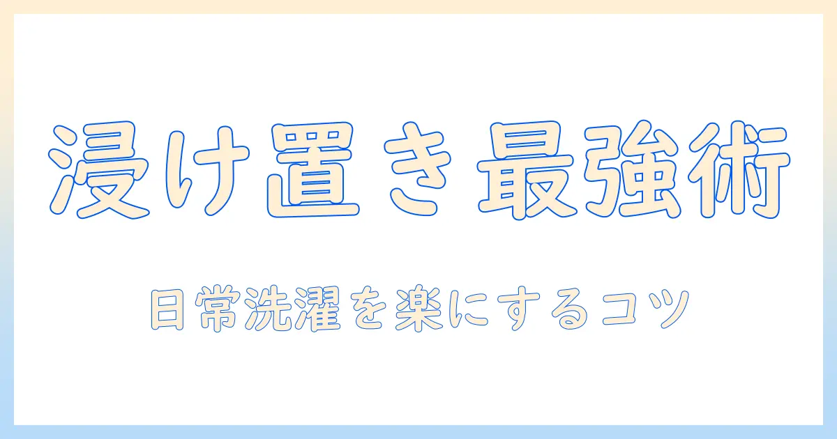 洗濯機の浸け置き機能を徹底解説：使い方・選び方と日常の洗濯を楽にするコツ
