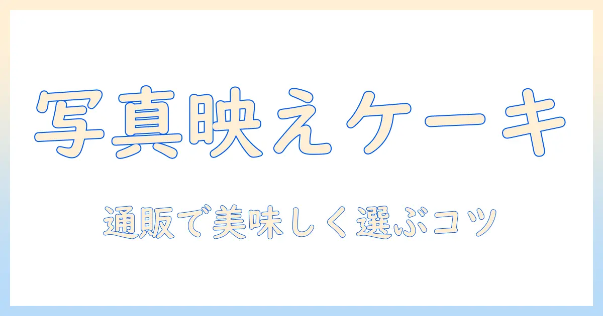 写真 ケーキ 通販 美味しいはどれ？写真映えする美味しいケーキを通販で選ぶポイントとおすすめショップ