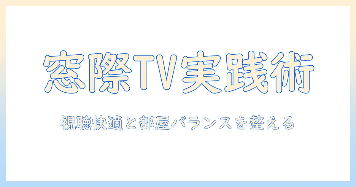 一人暮らしの窓側にテレビを置くコツ──視聴快適性と部屋のバランスを整える窓際配置術