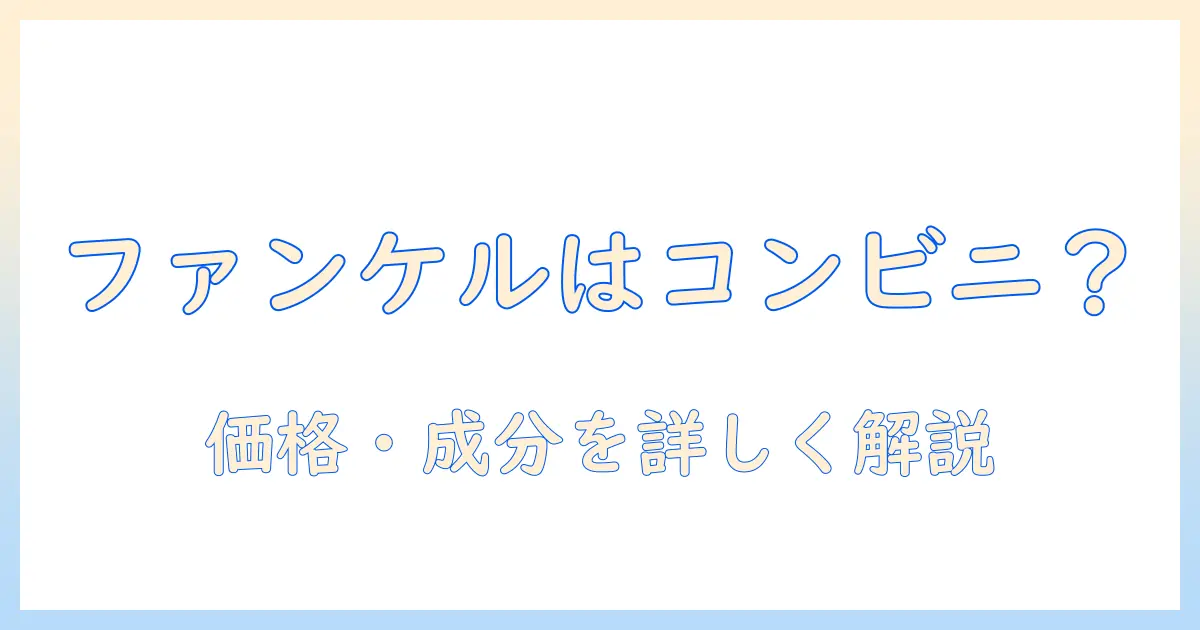 ファンケル ハンドクリーム コンビニで買える？価格・成分・使い心地を徹底ガイド