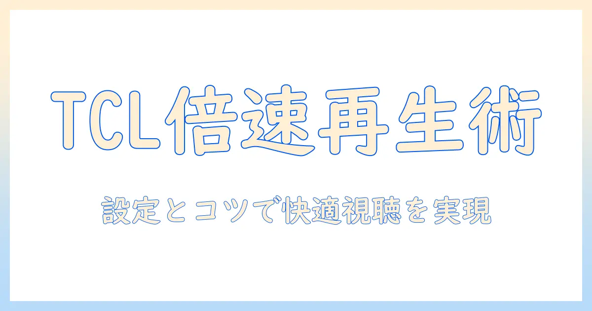 tclのテレビで倍速再生を活用する方法｜快適な視聴体験を実現するポイント