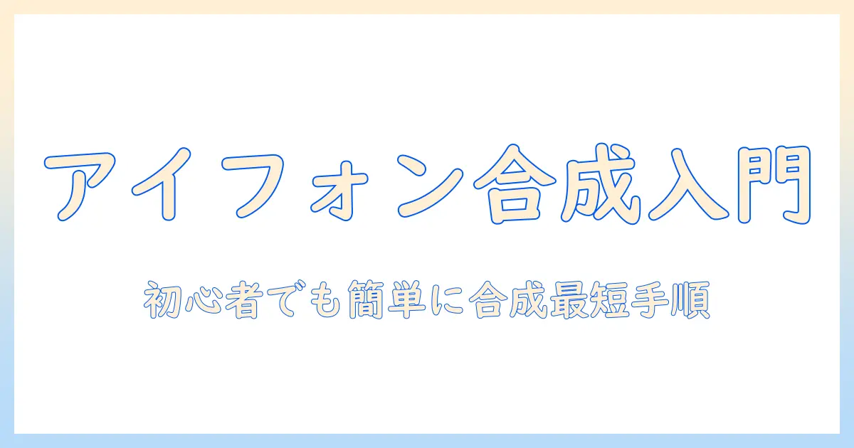 アイフォン 写真 合成 やり方：初心者でもできるステップバイステップ解説