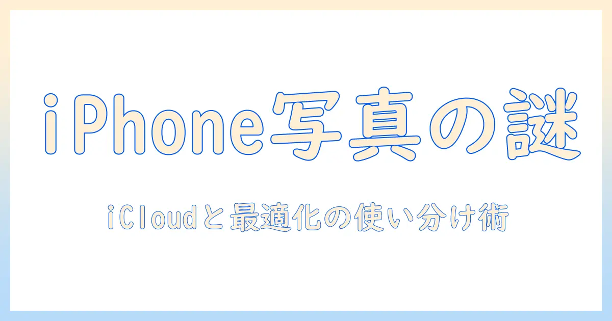 iphone 写真 本体に保存されない原因と対策ガイド：iCloud写真と最適化ストレージの使い分け