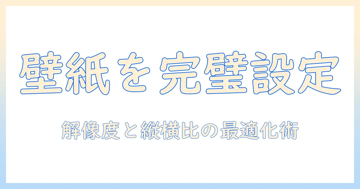 写真と壁紙の入らない問題を解決する方法：解像度と縦横比の最適化でスマホ・PCの壁紙をきれいに設定