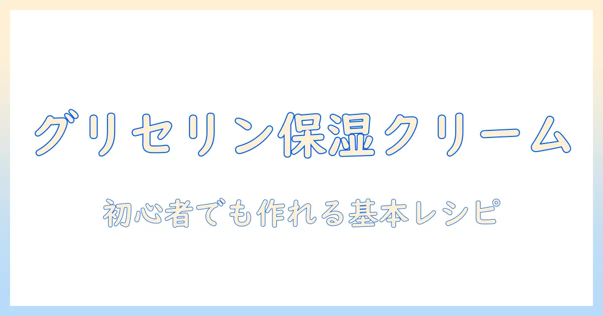 グリセリンを使ったハンドクリームの作り方：初心者向けの基本レシピとコツ