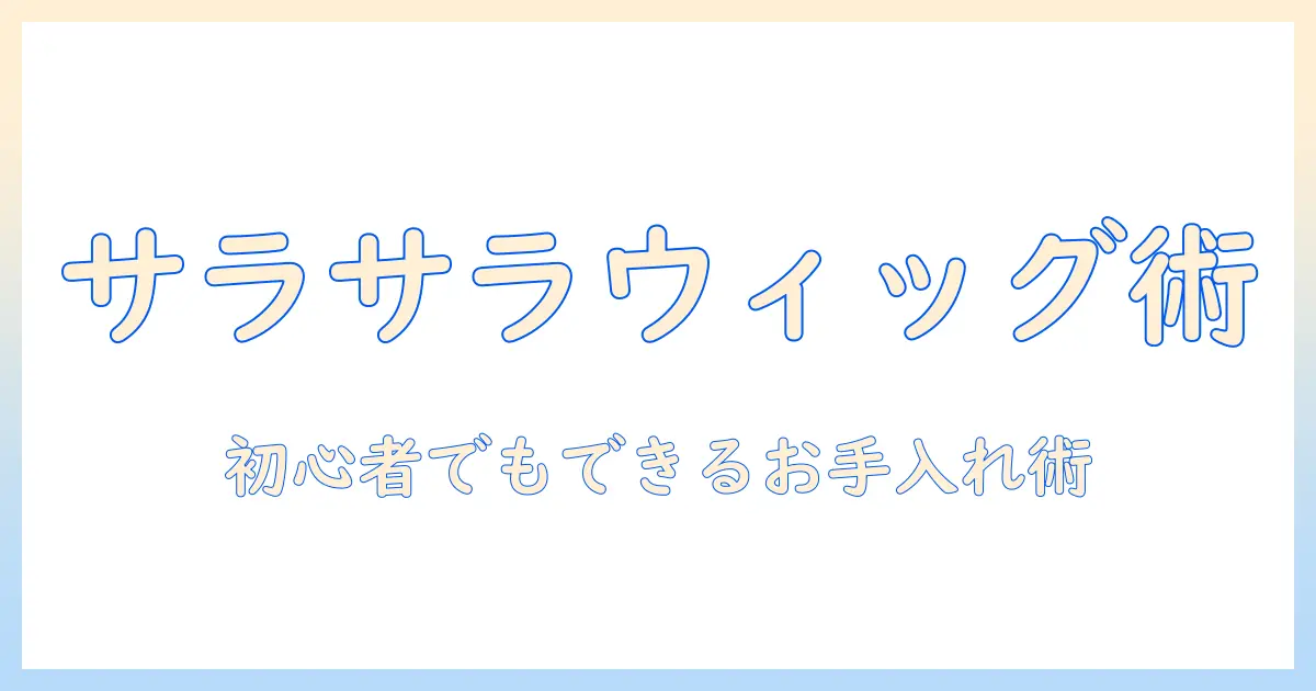コスプレ用ウィッグをサラサラにする方法｜初心者でもできるお手入れとスタイリング術