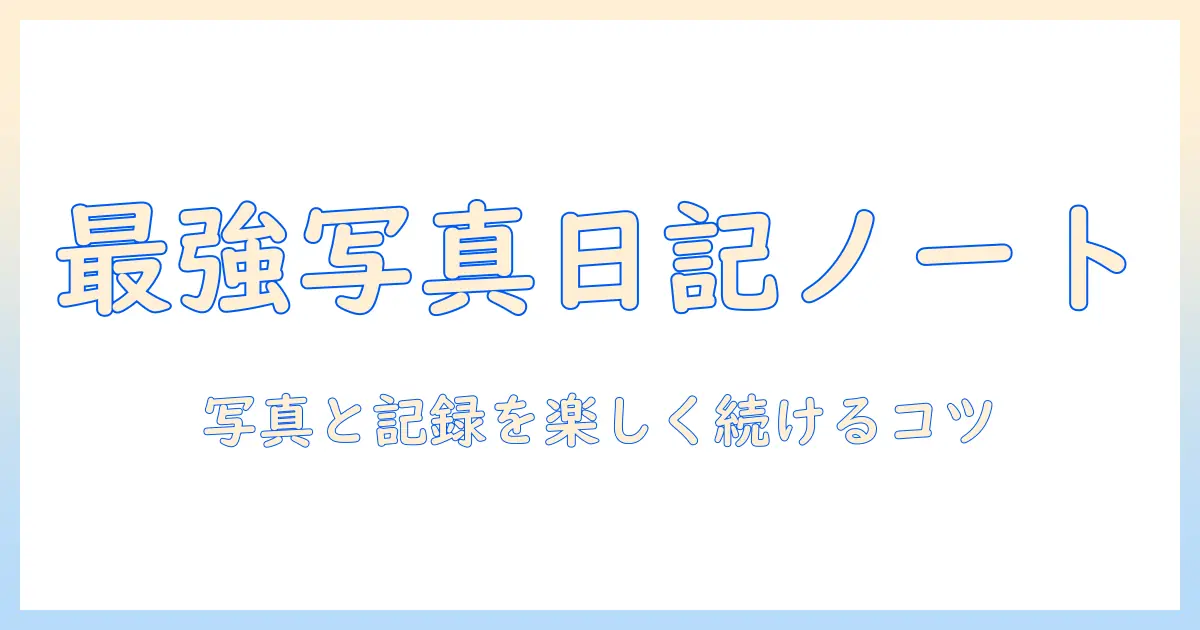 写真で日記をつくるノートのおすすめガイド：写真・日記・ノート・おすすめを徹底解説