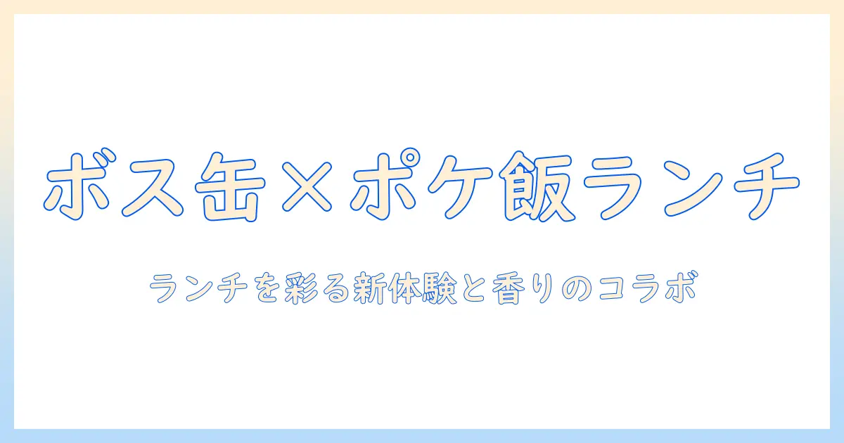 ボス 缶 コーヒー ポケモン ランチ ボックスで楽しむ方法：ランチタイムを彩る新しい体験