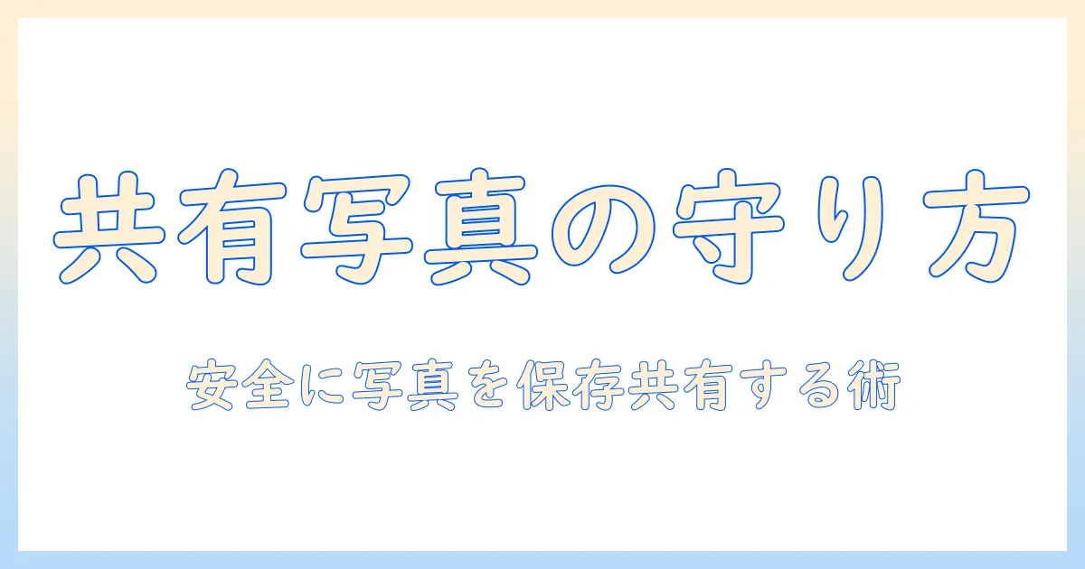 googleドライブ 共有 写真 保存の完全ガイド：共有写真を安全に保存・管理する方法