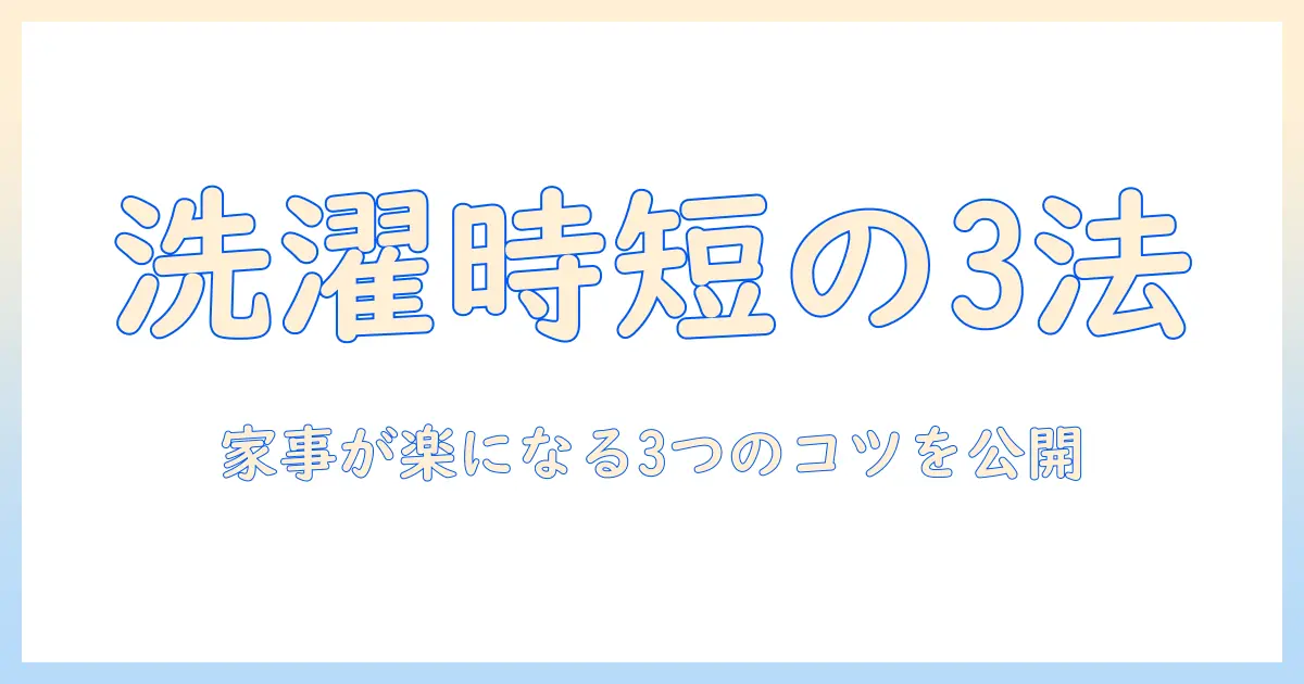 洗濯機のルーティンを整えるだけで家事が楽になる3つのコツ