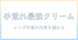 手荒れ対策に最強のハンドクリームを徹底比較！メンズ向けの選び方とおすすめ商品