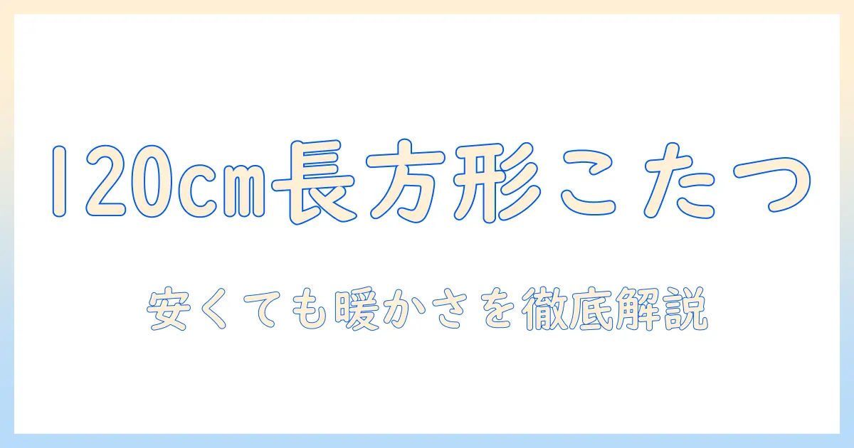 安いこたつテーブルを探すならこれ!長方形の120cmサイズで選ぶおすすめ