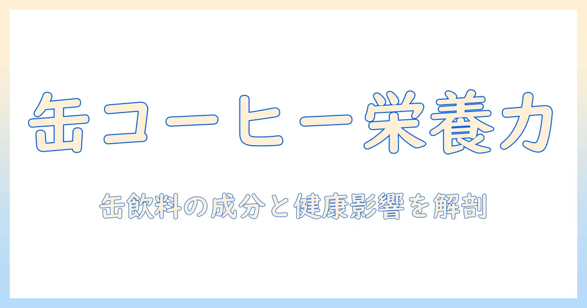 缶とコーヒーの栄養素を徹底解説：缶飲料ならではの成分と健康影響