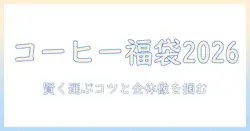 コーヒーの福袋2026年版のおすすめガイド：コーヒー好きが選ぶ賢い福袋の楽しみ方